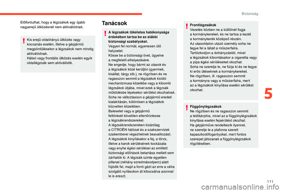 CITROEN C4 SPACETOURER 2021  Kezelési útmutató (in Hungarian) 111
Előfordulhat, hogy a légzsákok egy újabb 
n agyerejű ütközésnél nem aktiválódnak.
Kis erejű oldalirányú ütközés vagy 
koccanás esetén, illetve a
  gépjármű 
megpördüléseko