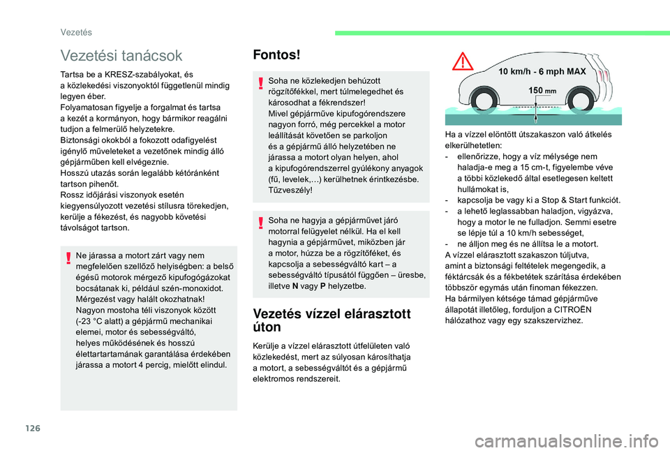 CITROEN C4 SPACETOURER 2021  Kezelési útmutató (in Hungarian) 126
Vezetési tanácsok
Tartsa be a KRESZ-szabályokat, és 
a   közlekedési viszonyoktól függetlenül mindig 
legyen éber.
Folyamatosan figyelje a
  forgalmat és tartsa 
a
  kezét a   kormány