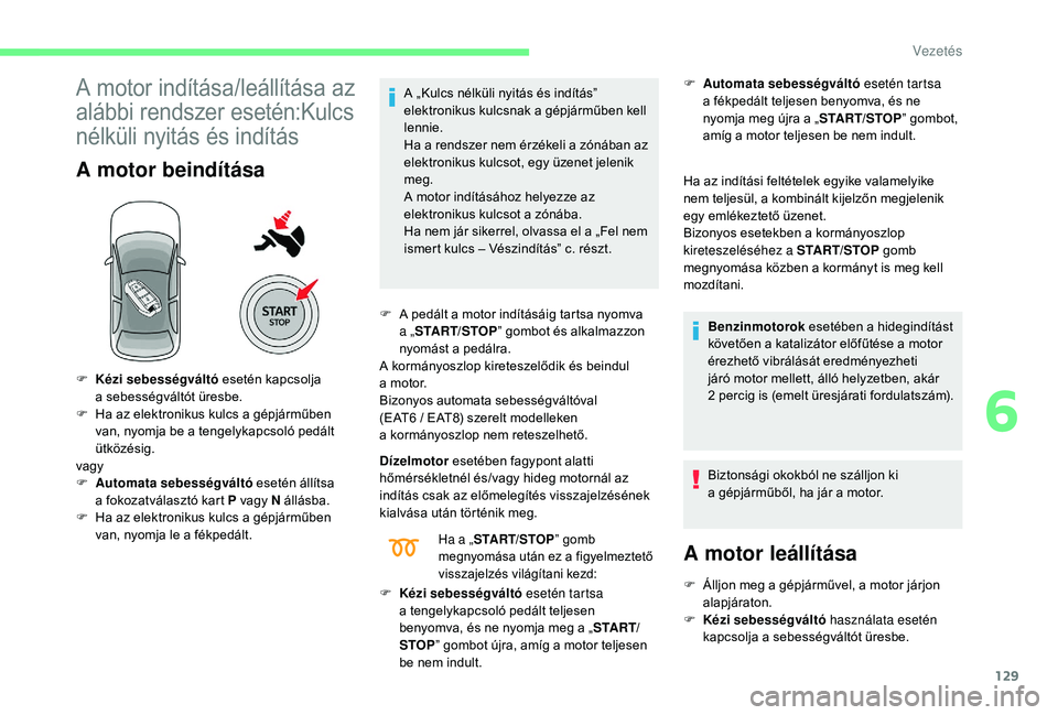 CITROEN C4 SPACETOURER 2021  Kezelési útmutató (in Hungarian) 129
A motor indítása/leállítása az 
alábbi rendszer esetén:Kulcs 
nélküli nyitás és indítás
A motor beindítása
A „Kulcs nélküli nyitás és indítás” 
elektronikus kulcsnak a  g