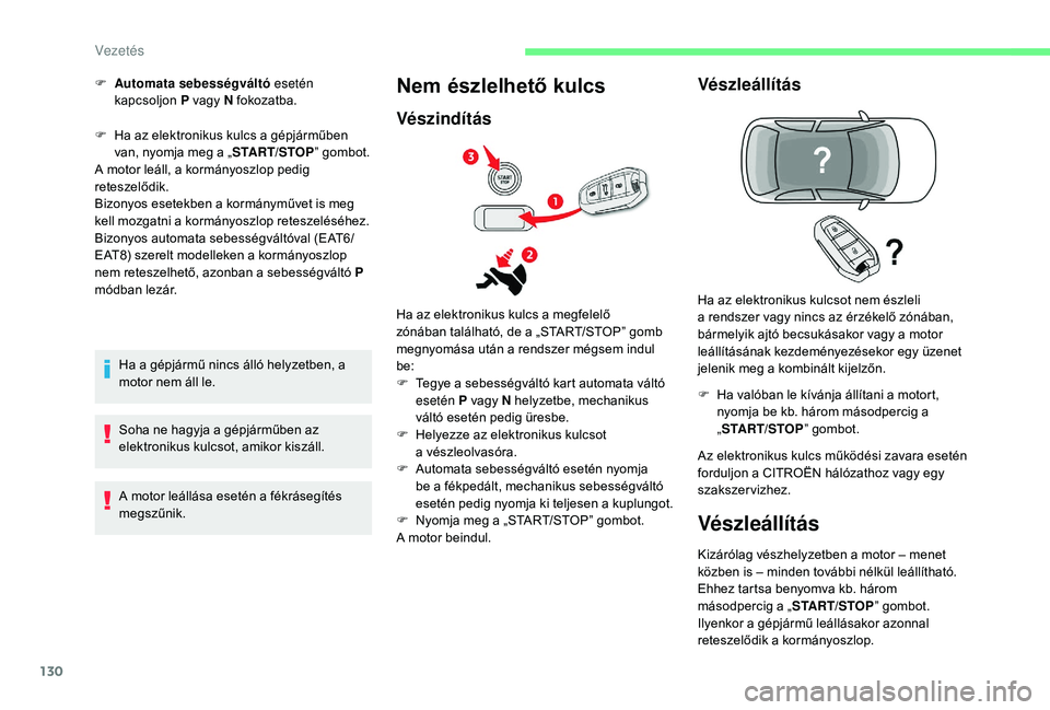 CITROEN C4 SPACETOURER 2021  Kezelési útmutató (in Hungarian) 130
F Ha az elektronikus kulcs a  gépjárműben 
van, nyomja meg a „ START/STOP” gombot.
A motor leáll, a kormányoszlop pedig 
reteszelődik.
Bizonyos esetekben a
  kormányművet is meg 
kell 
