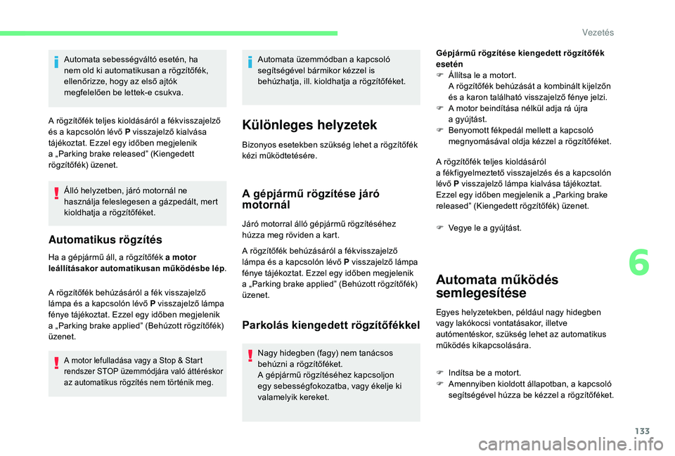 CITROEN C4 SPACETOURER 2021  Kezelési útmutató (in Hungarian) 133
Automata sebességváltó esetén, ha 
nem old ki automatikusan a  rögzítőfék, 
ellenőrizze, hogy az első ajtók 
megfelelően be lettek-e csukva.
A rögzítőfék teljes kioldásáról a
  