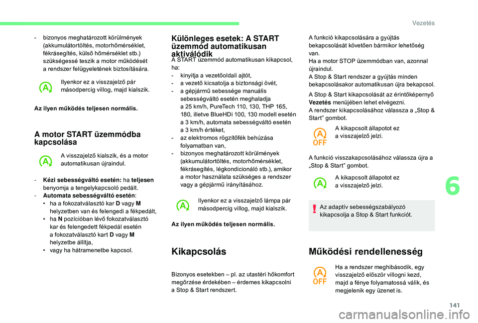 CITROEN C4 SPACETOURER 2021 Kezelési útmutató (in Hungarian) 141
A motor START üzemmódba
kapcsolása
A visszajelző kialszik, és a motor
a utomatikusan újraindul.
-
K
ézi sebességváltó esetén: ha teljesen
benyomja a
t
engelykapcsoló pedált.
CITROEN C4 SPACETOURER 2021 Kezelési útmutató (in Hungarian) 141
A motor START üzemmódba
kapcsolása
A visszajelző kialszik, és a motor
a utomatikusan újraindul.
-
K
ézi sebességváltó esetén: ha teljesen
benyomja a
t
engelykapcsoló pedált.