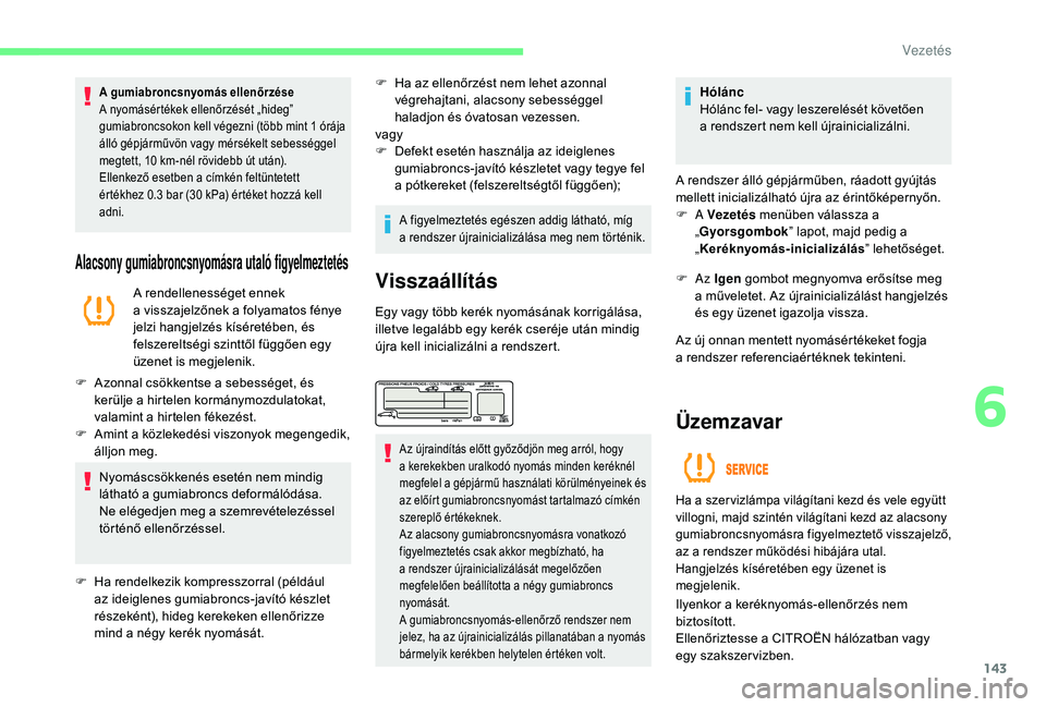 CITROEN C4 SPACETOURER 2021 Kezelési útmutató (in Hungarian) 143
A gumiabroncsnyomás ellenőrzése
A nyomásértékek ellenőrzését „hideg”
gumiabroncsokon kell végezni (több mint 1 órája
álló gépjárművön vagy mérsékelt sebességgel
megte CITROEN C4 SPACETOURER 2021 Kezelési útmutató (in Hungarian) 143
A gumiabroncsnyomás ellenőrzése
A nyomásértékek ellenőrzését „hideg”
gumiabroncsokon kell végezni (több mint 1 órája
álló gépjárművön vagy mérsékelt sebességgel
megte