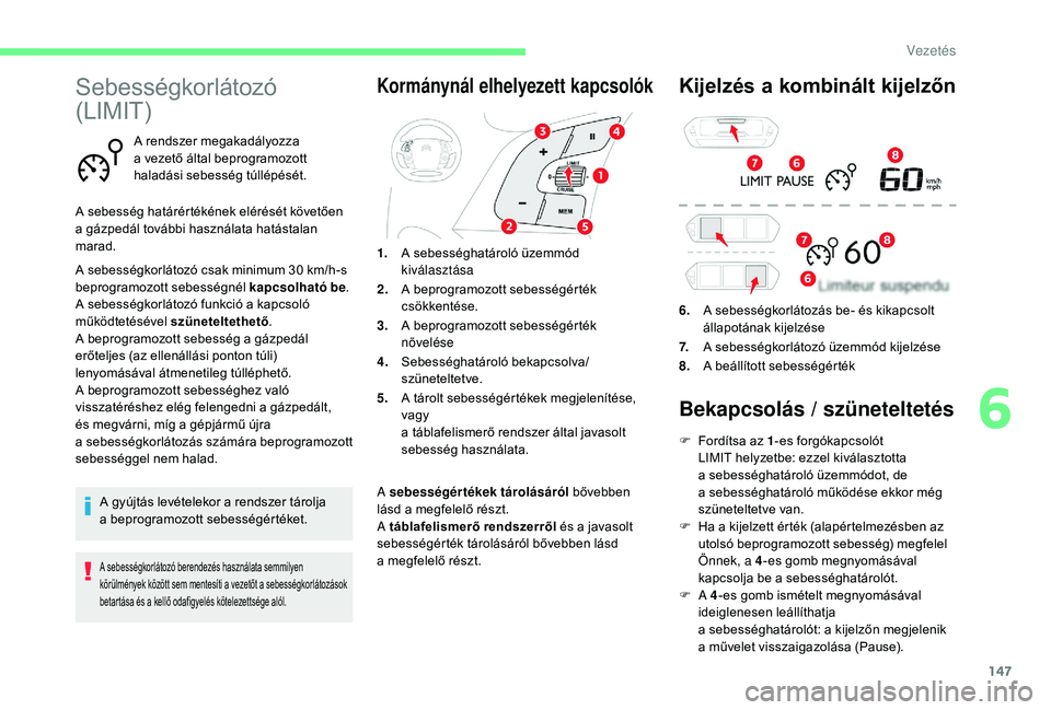 CITROEN C4 SPACETOURER 2021 Kezelési útmutató (in Hungarian) 147
Sebességkorlátozó
(LIMIT)
A rendszer megakadályozza
a vezető által beprogramozott
haladási sebesség túllépését.
A sebesség határértékének elérését követően
a
gázpedá CITROEN C4 SPACETOURER 2021 Kezelési útmutató (in Hungarian) 147
Sebességkorlátozó
(LIMIT)
A rendszer megakadályozza
a vezető által beprogramozott
haladási sebesség túllépését.
A sebesség határértékének elérését követően
a
gázpedá