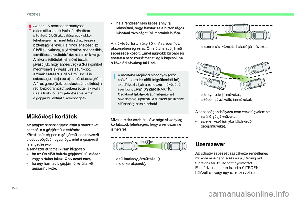 CITROEN C4 SPACETOURER 2021 Kezelési útmutató (in Hungarian) 156
Az adaptív sebességtartó csak a motor féket
h asználja a gépjármű lassítására.
Következésképpen a
gépjármű lassan veszít
a
sebességéből, ugyanúgy, mint a gázpedá CITROEN C4 SPACETOURER 2021 Kezelési útmutató (in Hungarian) 156
Az adaptív sebességtartó csak a motor féket
h asználja a gépjármű lassítására.
Következésképpen a
gépjármű lassan veszít
a
sebességéből, ugyanúgy, mint a gázpedá