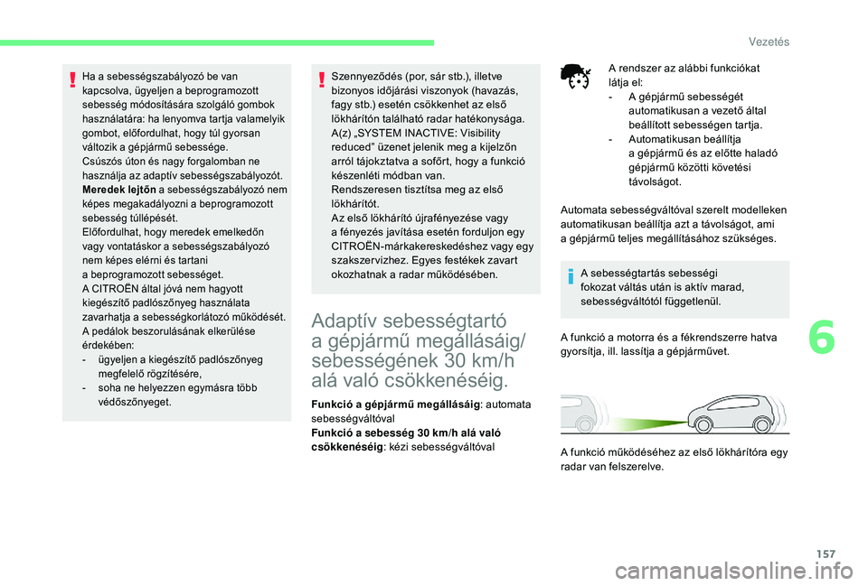 CITROEN C4 SPACETOURER 2021 Kezelési útmutató (in Hungarian) 157
Ha a sebességszabályozó be van
k apcsolva, ügyeljen a beprogramozott
sebesség módosítására szolgáló gombok
használatára: ha lenyomva tartja valamelyik
gombot, előfordulhat, hog CITROEN C4 SPACETOURER 2021 Kezelési útmutató (in Hungarian) 157
Ha a sebességszabályozó be van
k apcsolva, ügyeljen a beprogramozott
sebesség módosítására szolgáló gombok
használatára: ha lenyomva tartja valamelyik
gombot, előfordulhat, hog