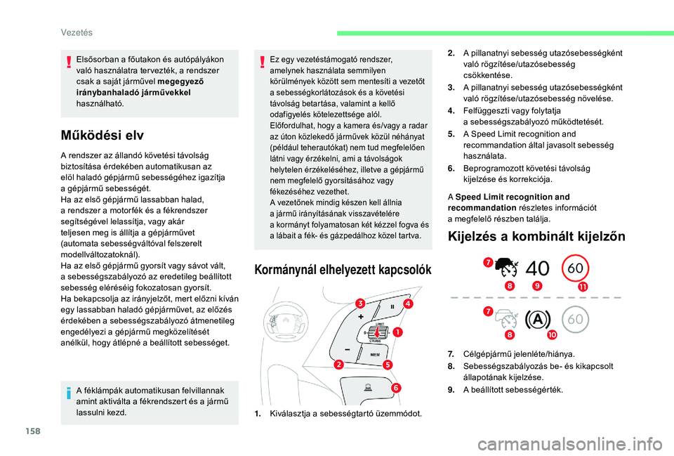 CITROEN C4 SPACETOURER 2021 Kezelési útmutató (in Hungarian) 158
Elsősorban a főutakon és autópályákon
v aló használatra ter vezték, a rendszer
csak a
saját járművel megegyező
irányban haladó járművekkel
használható.
Működési elv
A CITROEN C4 SPACETOURER 2021 Kezelési útmutató (in Hungarian) 158
Elsősorban a főutakon és autópályákon
v aló használatra ter vezték, a rendszer
csak a
saját járművel megegyező
irányban haladó járművekkel
használható.
Működési elv
A
