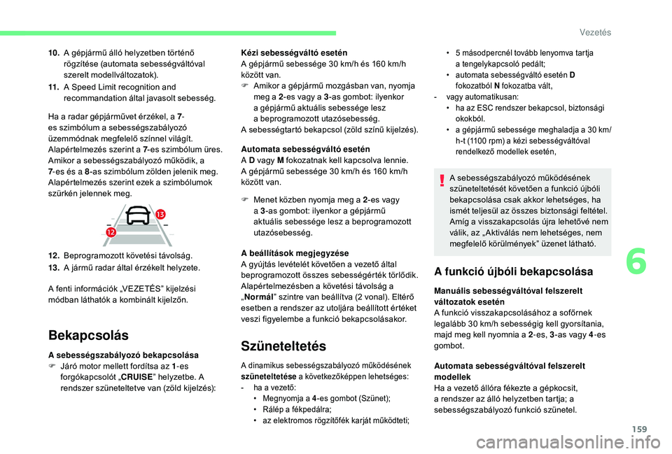 CITROEN C4 SPACETOURER 2021 Kezelési útmutató (in Hungarian) 159
10.A gépjármű álló helyzetben történő
rögzítése (automata sebességváltóval
szerelt modellváltozatok).
11. A Speed Limit recognition and
recommandation által javasolt sebesség.
CITROEN C4 SPACETOURER 2021 Kezelési útmutató (in Hungarian) 159
10.A gépjármű álló helyzetben történő
rögzítése (automata sebességváltóval
szerelt modellváltozatok).
11. A Speed Limit recognition and
recommandation által javasolt sebesség.