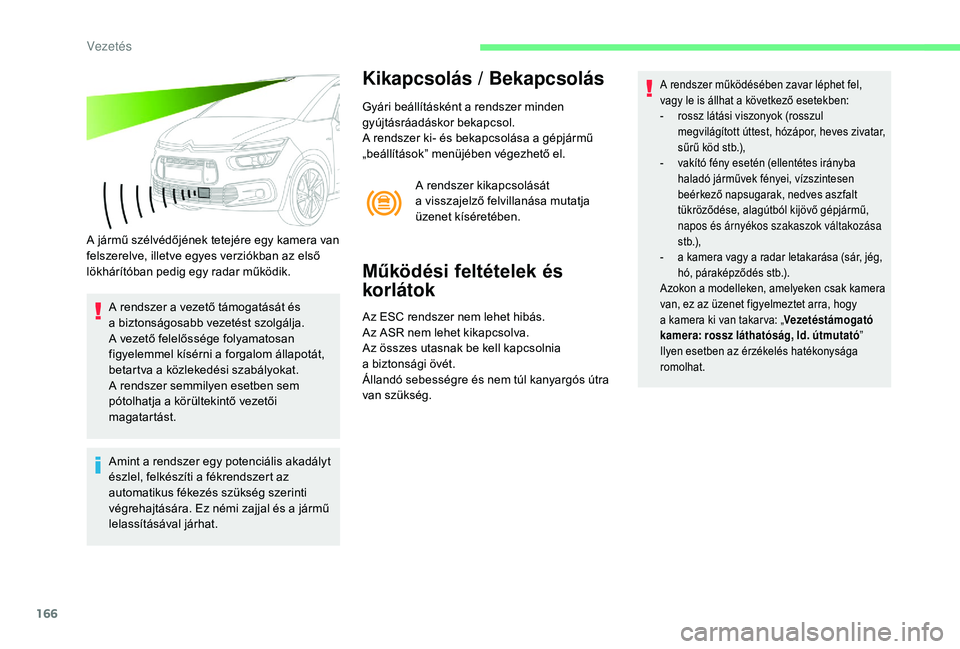 CITROEN C4 SPACETOURER 2021 Kezelési útmutató (in Hungarian) 166
A jármű szélvédőjének tetejére egy kamera van
felszerelve, illetve egyes verziókban az első
lökhárítóban pedig egy radar működik.A rendszer a
vezető támogatását és
a
biz CITROEN C4 SPACETOURER 2021 Kezelési útmutató (in Hungarian) 166
A jármű szélvédőjének tetejére egy kamera van
felszerelve, illetve egyes verziókban az első
lökhárítóban pedig egy radar működik.A rendszer a
vezető támogatását és
a
biz