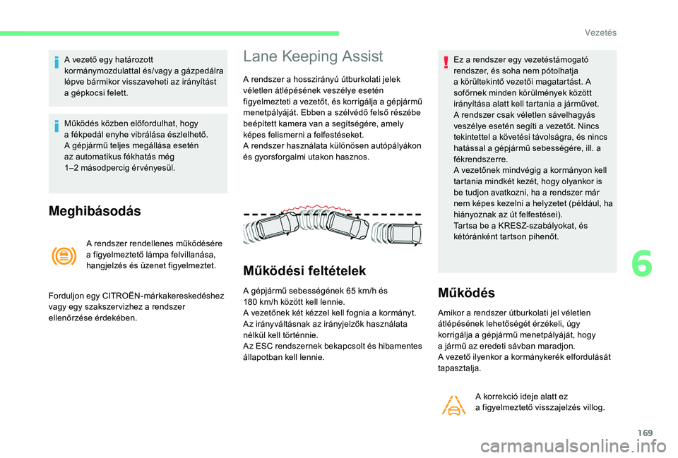 CITROEN C4 SPACETOURER 2021 Kezelési útmutató (in Hungarian) 169
A vezető egy határozott
kormánymozdulattal és/vagy a gázpedálra
lépve bármikor visszaveheti az irányítást
a
gépkocsi felett.
Működés közben előfordulhat, hogy
a
fékpedá CITROEN C4 SPACETOURER 2021 Kezelési útmutató (in Hungarian) 169
A vezető egy határozott
kormánymozdulattal és/vagy a gázpedálra
lépve bármikor visszaveheti az irányítást
a
gépkocsi felett.
Működés közben előfordulhat, hogy
a
fékpedá