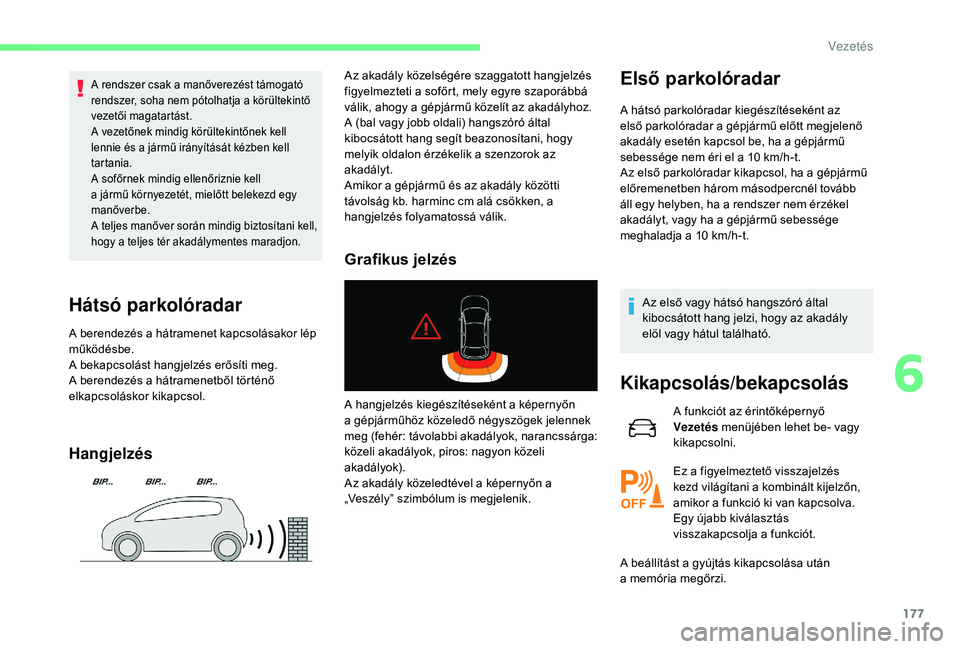 CITROEN C4 SPACETOURER 2021 Kezelési útmutató (in Hungarian) 177
A rendszer csak a manőverezést támogató
r endszer, soha nem pótolhatja a körültekintő
vezetői magatartást.
A vezetőnek mindig körültekintőnek kell
lennie és a
jármű irány CITROEN C4 SPACETOURER 2021 Kezelési útmutató (in Hungarian) 177
A rendszer csak a manőverezést támogató
r endszer, soha nem pótolhatja a körültekintő
vezetői magatartást.
A vezetőnek mindig körültekintőnek kell
lennie és a
jármű irány