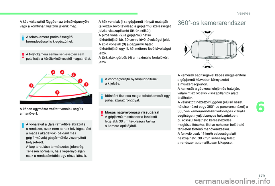 CITROEN C4 SPACETOURER 2021 Kezelési útmutató (in Hungarian) 179
A tolatókamera parkolássegítő
berendezéssel is kiegészülhet.
A tolatókamera semmilyen esetben sem
pótolhatja a körültekintő vezetői magatar tást.
A vonalakat a „talajra” vetít CITROEN C4 SPACETOURER 2021 Kezelési útmutató (in Hungarian) 179
A tolatókamera parkolássegítő
berendezéssel is kiegészülhet.
A tolatókamera semmilyen esetben sem
pótolhatja a körültekintő vezetői magatar tást.
A vonalakat a „talajra” vetít