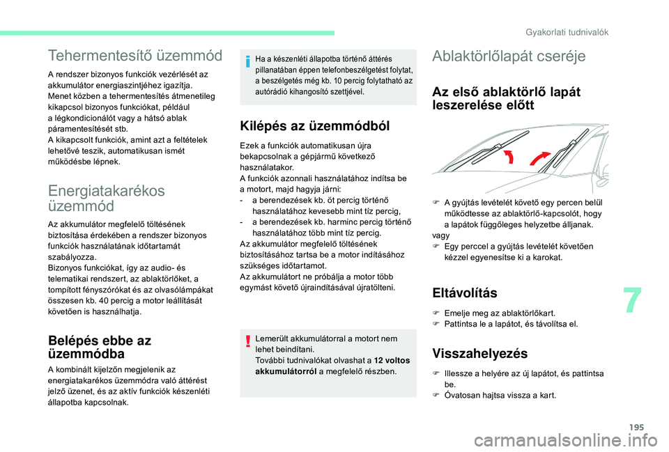CITROEN C4 SPACETOURER 2021  Kezelési útmutató (in Hungarian) 195
Energiatakarékos 
üzemmód
Az akkumulátor megfelelő töltésének 
biztosítása érdekében a  rendszer bizonyos 
funkciók használatának időtartamát 
szabályozza.
Bizonyos funkciókat, 
