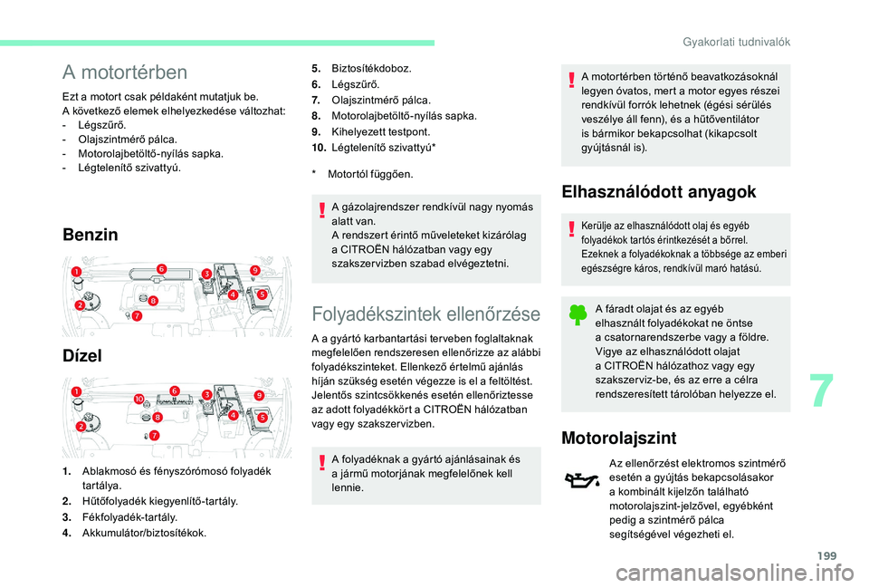 CITROEN C4 SPACETOURER 2021  Kezelési útmutató (in Hungarian) 199
A motortérben
Ezt a motort csak példaként mutatjuk be.
A k övetkező elemek elhelyezkedése változhat:
-
 L

égszűrő.
-
 O

lajszintmérő pálca.
-
 M

otorolajbetöltő-nyílás sapka.
-