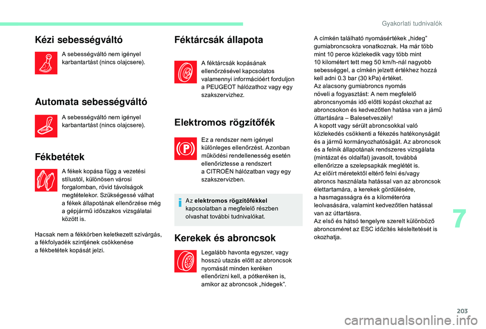CITROEN C4 SPACETOURER 2021  Kezelési útmutató (in Hungarian) 203
Kézi sebességváltó
A sebességváltó nem igényel 
karbantartást (nincs olajcsere).
Automata sebességváltó
A sebességváltó nem igényel 
karbantartást (nincs olajcsere).
Fékbetétek
