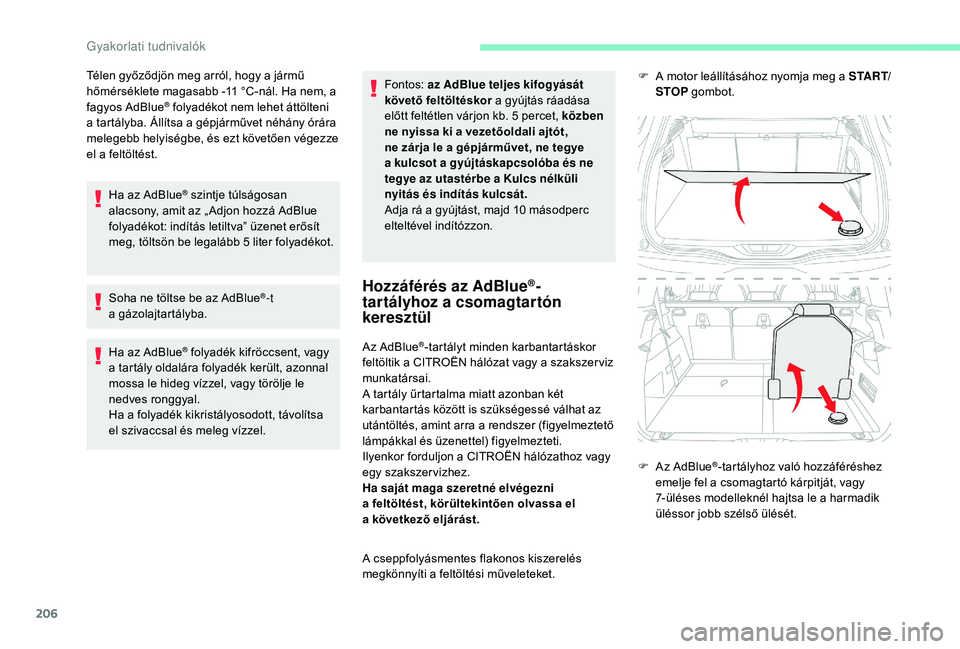 CITROEN C4 SPACETOURER 2021  Kezelési útmutató (in Hungarian) 206
Télen győződjön meg arról, hogy a jármű 
h őmérséklete magasabb -11   °C-nál. Ha nem, a 
fagyos AdBlue
® folyadékot nem lehet áttölteni 
a
 
tartályba. Állítsa a   gépjárműve
