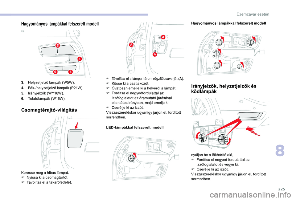 CITROEN C4 SPACETOURER 2021  Kezelési útmutató (in Hungarian) 225
3.Helyzetjelző lámpák (W5W).
4. Fék-/helyzetjelző lámpák (P21W).
5. Irányjelzők (W Y16W).
6. Tolatólámpák (W16W).
Csomagtérajtó-világítás
LED-lámpákkal felszerelt modell
Irányj