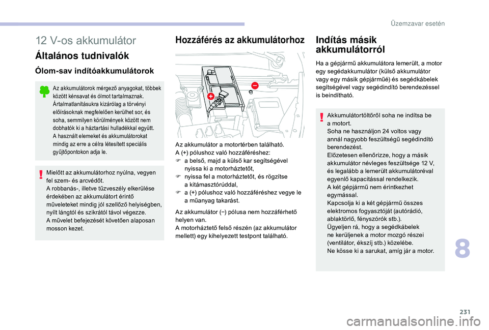 CITROEN C4 SPACETOURER 2021 Kezelési útmutató (in Hungarian) 231
12 V-os akkumulátor
Általános tudnivalók
Ólom-sav indítóakkumulátorok
Az akkumulátorok mérgező anyagokat, többek
között kénsavat és ólmot tartalmaznak.
Ártalmatlanításukra kiz CITROEN C4 SPACETOURER 2021 Kezelési útmutató (in Hungarian) 231
12 V-os akkumulátor
Általános tudnivalók
Ólom-sav indítóakkumulátorok
Az akkumulátorok mérgező anyagokat, többek
között kénsavat és ólmot tartalmaznak.
Ártalmatlanításukra kiz