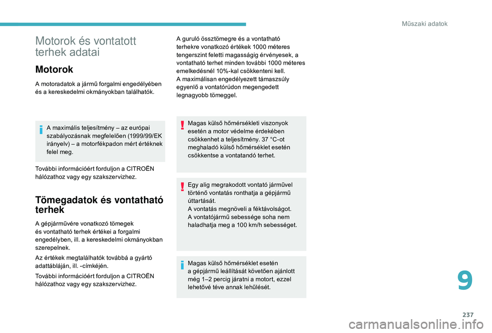 CITROEN C4 SPACETOURER 2021 Kezelési útmutató (in Hungarian) 237
Motorok és vontatott
terhek adatai
Motorok
A motoradatok a jármű forgalmi engedélyében
é s a kereskedelmi okmányokban találhatók.
A maximális teljesítmény – az európai
szabály CITROEN C4 SPACETOURER 2021 Kezelési útmutató (in Hungarian) 237
Motorok és vontatott
terhek adatai
Motorok
A motoradatok a jármű forgalmi engedélyében
é s a kereskedelmi okmányokban találhatók.
A maximális teljesítmény – az európai
szabály