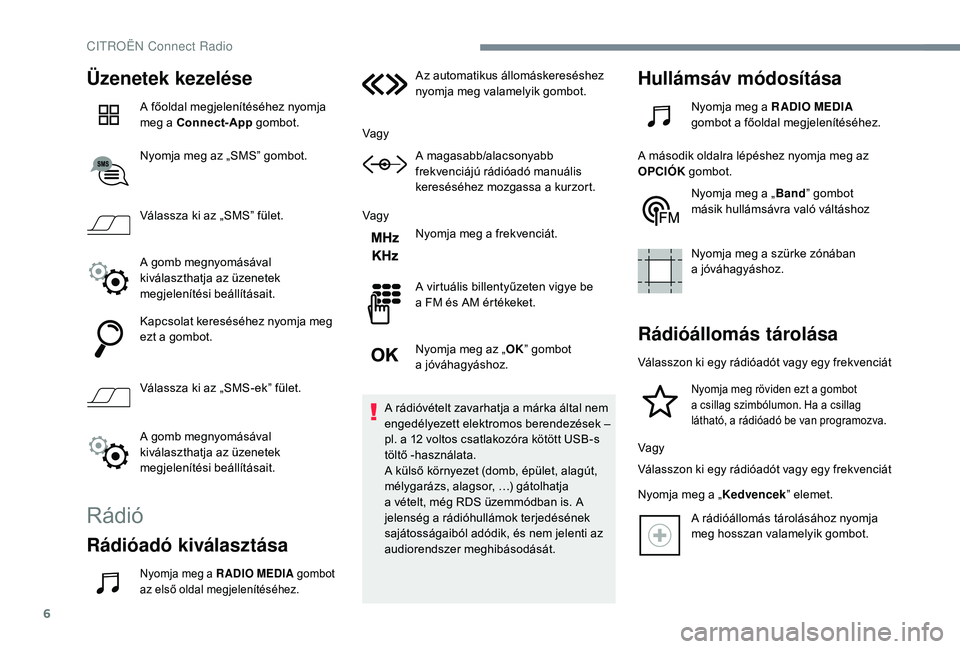 CITROEN C4 SPACETOURER 2021 Kezelési útmutató (in Hungarian) 6
Üzenetek kezelése
A főoldal megjelenítéséhez nyomja
meg a Connect-App gombot.
Nyomja meg az „SMS” gombot.
Válassza ki az „SMS” fület.
A gomb megnyomásával
kiválaszthatja az ü CITROEN C4 SPACETOURER 2021 Kezelési útmutató (in Hungarian) 6
Üzenetek kezelése
A főoldal megjelenítéséhez nyomja
meg a Connect-App gombot.
Nyomja meg az „SMS” gombot.
Válassza ki az „SMS” fület.
A gomb megnyomásával
kiválaszthatja az ü