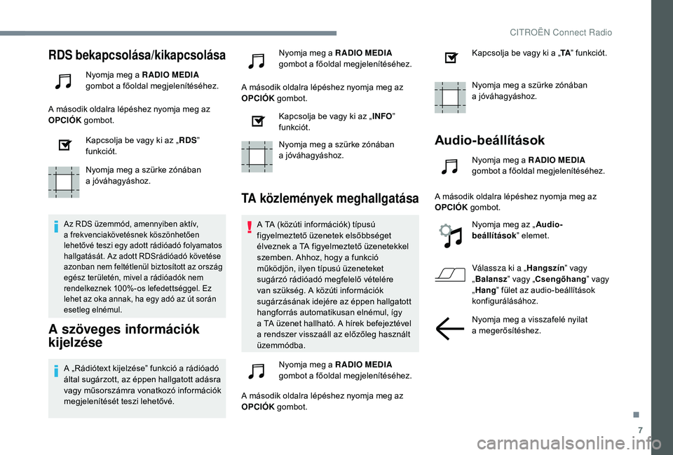 CITROEN C4 SPACETOURER 2021 Kezelési útmutató (in Hungarian) 7
RDS bekapcsolása/kikapcsolása
Nyomja meg a RADIO MEDIA
g ombot a főoldal megjelenítéséhez.
A második oldalra lépéshez nyomja meg az
OPCIÓK gombot.
Kapcsolja be vagy ki az „ RDS”
CITROEN C4 SPACETOURER 2021 Kezelési útmutató (in Hungarian) 7
RDS bekapcsolása/kikapcsolása
Nyomja meg a RADIO MEDIA
g ombot a főoldal megjelenítéséhez.
A második oldalra lépéshez nyomja meg az
OPCIÓK gombot.
Kapcsolja be vagy ki az „ RDS”