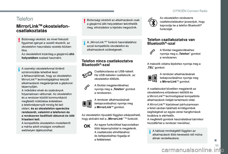 CITROEN C4 SPACETOURER 2021 Kezelési útmutató (in Hungarian) 11
Telefon
MirrorLinkTM okostelefon-
csatlakoztatás
Biztonsági okokból, és mivel fokozott
figyelmet igényel a
vezető részéről, az
okostelefon használata vezetés közben
tilos.
Az okost CITROEN C4 SPACETOURER 2021 Kezelési útmutató (in Hungarian) 11
Telefon
MirrorLinkTM okostelefon-
csatlakoztatás
Biztonsági okokból, és mivel fokozott
figyelmet igényel a
vezető részéről, az
okostelefon használata vezetés közben
tilos.
Az okost