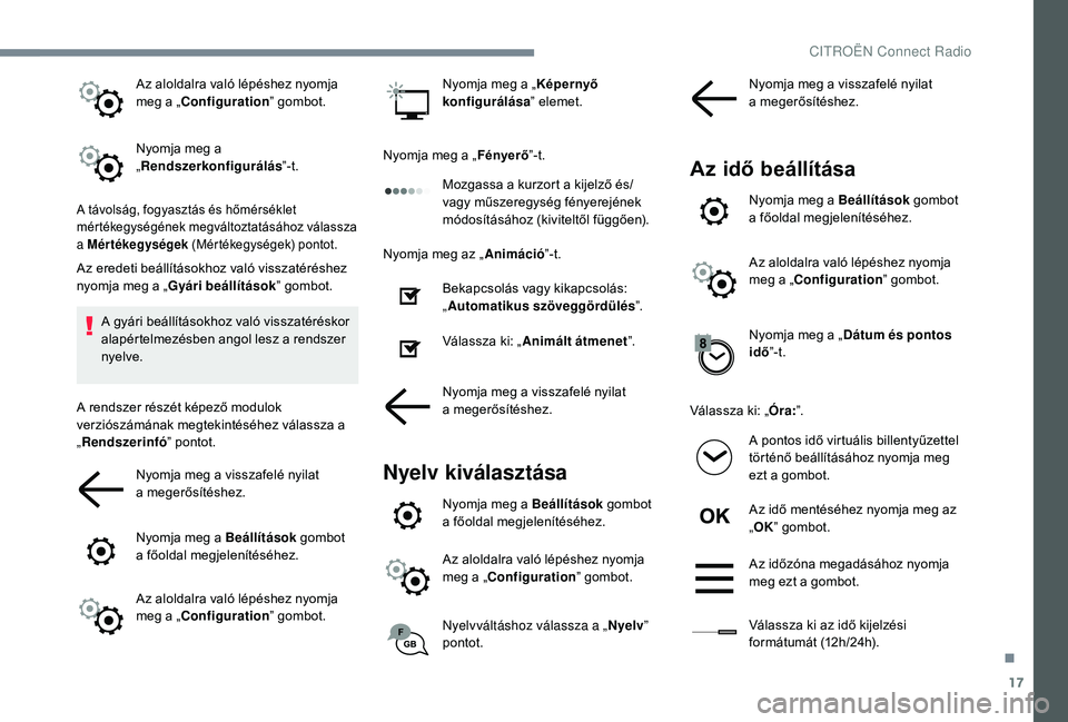 CITROEN C4 SPACETOURER 2021 Kezelési útmutató (in Hungarian) 17
Az aloldalra való lépéshez nyomja
meg a „Configuration” gombot.
Nyomja meg a
„ Rendszerkonfigurálás ”-t.
A távolság, fogyasztás és hőmérséklet
mértékegységének megváltoz CITROEN C4 SPACETOURER 2021 Kezelési útmutató (in Hungarian) 17
Az aloldalra való lépéshez nyomja
meg a „Configuration” gombot.
Nyomja meg a
„ Rendszerkonfigurálás ”-t.
A távolság, fogyasztás és hőmérséklet
mértékegységének megváltoz