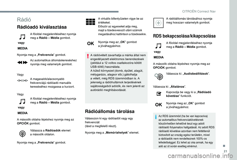CITROEN C4 SPACETOURER 2021 Kezelési útmutató (in Hungarian) 21
Rádió
Rádióadó kiválasztása
vagy A főoldal megjelenítéséhez nyomja
meg a
Rádió – Média
gombot.
Nyomja meg a „ Frekvencia” gombot.
Az automatikus állomáskereséshez
nyomj CITROEN C4 SPACETOURER 2021 Kezelési útmutató (in Hungarian) 21
Rádió
Rádióadó kiválasztása
vagy A főoldal megjelenítéséhez nyomja
meg a
Rádió – Média
gombot.
Nyomja meg a „ Frekvencia” gombot.
Az automatikus állomáskereséshez
nyomj