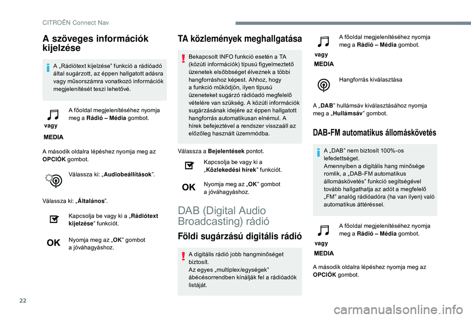 CITROEN C4 SPACETOURER 2021 Kezelési útmutató (in Hungarian) 22
A szöveges információk
kijelzése
A „Rádiótext kijelzése” funkció a rádióadó
á ltal sugárzott, az éppen hallgatott adásra
vagy műsorszámra vonatkozó információk
megjelen CITROEN C4 SPACETOURER 2021 Kezelési útmutató (in Hungarian) 22
A szöveges információk
kijelzése
A „Rádiótext kijelzése” funkció a rádióadó
á ltal sugárzott, az éppen hallgatott adásra
vagy műsorszámra vonatkozó információk
megjelen
