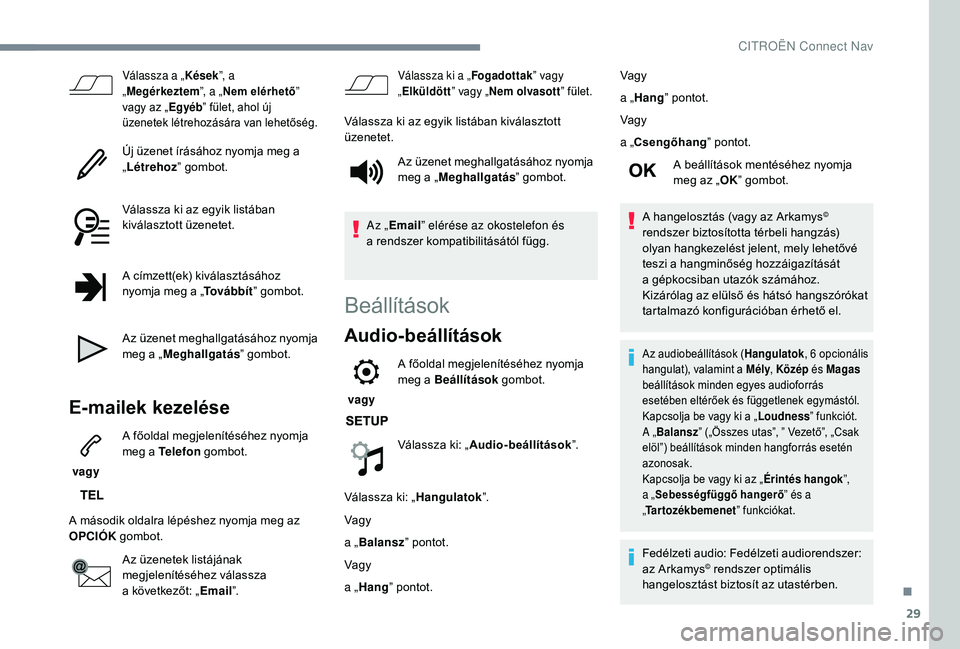 CITROEN C4 SPACETOURER 2021  Kezelési útmutató (in Hungarian) 29
Válassza a „Kések”, a 
„ Megérkeztem ”, a „Nem elérhető ” 
vagy az „ Egyéb” fület, ahol új 
üzenetek létrehozására van lehetőség.
Új üzenet írásához nyomja meg a 