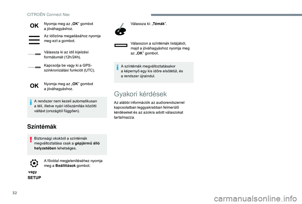 CITROEN C4 SPACETOURER 2021  Kezelési útmutató (in Hungarian) 32
Nyomja meg az „OK” gombot 
a j óváhagyáshoz.
Az időzóna megadásához nyomja 
meg ezt a
  gombot.
Válassza ki az idő kijelzési 
formátumát (12h/24h).
Kapcsolja be vagy ki a
  GPS-
szi