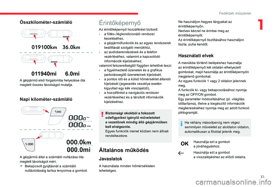 CITROEN C4 SPACETOURER 2021 Kezelési útmutató (in Hungarian) 31
Összkilométer-számláló
A gépjármű első forgalomba helyezése óta
megtett összes távolságot mutatja.
Napi kilométer-számláló
A gépjármű által a számláló nullázása óta
m CITROEN C4 SPACETOURER 2021 Kezelési útmutató (in Hungarian) 31
Összkilométer-számláló
A gépjármű első forgalomba helyezése óta
megtett összes távolságot mutatja.
Napi kilométer-számláló
A gépjármű által a számláló nullázása óta
m