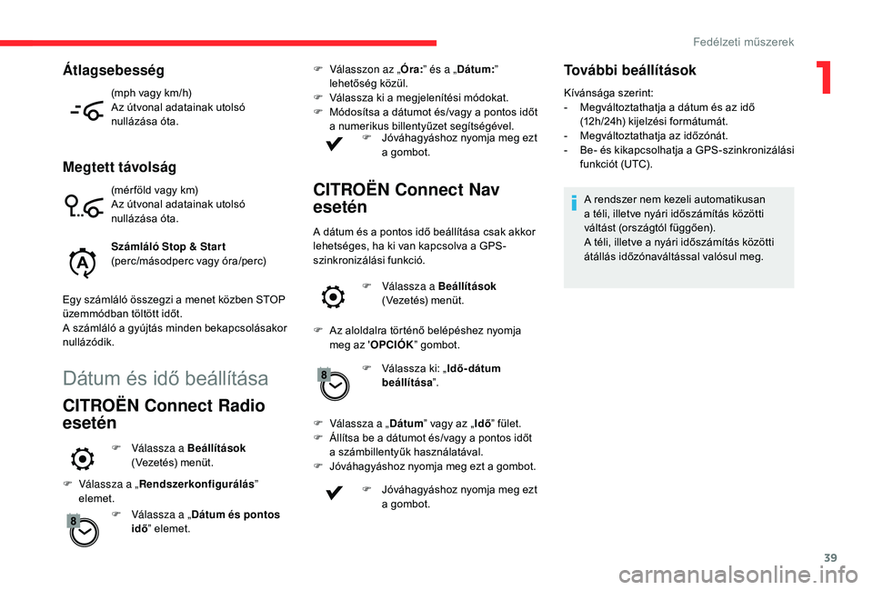 CITROEN C4 SPACETOURER 2021 Kezelési útmutató (in Hungarian) 39
(mph vagy km/h)
Az útvonal adatainak utolsó
nullázása óta.
Megtett távolság
(mér föld vagy km)
Az útvonal adatainak utolsó
nullázása óta.
Számláló Stop & Star t
(perc/másodperc CITROEN C4 SPACETOURER 2021 Kezelési útmutató (in Hungarian) 39
(mph vagy km/h)
Az útvonal adatainak utolsó
nullázása óta.
Megtett távolság
(mér föld vagy km)
Az útvonal adatainak utolsó
nullázása óta.
Számláló Stop & Star t
(perc/másodperc