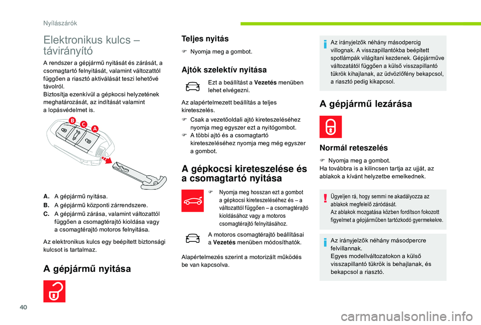 CITROEN C4 SPACETOURER 2021 Kezelési útmutató (in Hungarian) 40
Elektronikus kulcs –
távirányító
A rendszer a gépjármű nyitását és zárását, a
c somagtartó felnyitását, valamint változattól
függően a
riasztó aktiválását teszi lehet CITROEN C4 SPACETOURER 2021 Kezelési útmutató (in Hungarian) 40
Elektronikus kulcs –
távirányító
A rendszer a gépjármű nyitását és zárását, a
c somagtartó felnyitását, valamint változattól
függően a
riasztó aktiválását teszi lehet