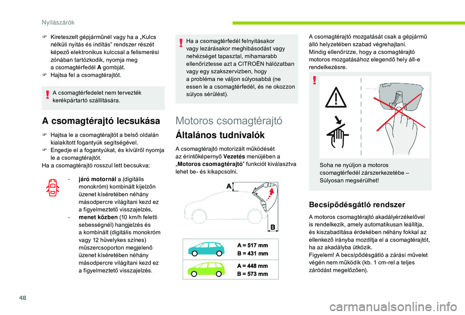 CITROEN C4 SPACETOURER 2021 Kezelési útmutató (in Hungarian) 48
A csomagtér fedelet nem ter vezték
kerékpártartó szállítására.
A csomagtérajtó lecsukása
F Hajtsa le a csomagtérajtót a belső oldalán
kialakított fogantyúk segítségével.
F CITROEN C4 SPACETOURER 2021 Kezelési útmutató (in Hungarian) 48
A csomagtér fedelet nem ter vezték
kerékpártartó szállítására.
A csomagtérajtó lecsukása
F Hajtsa le a csomagtérajtót a belső oldalán
kialakított fogantyúk segítségével.
F