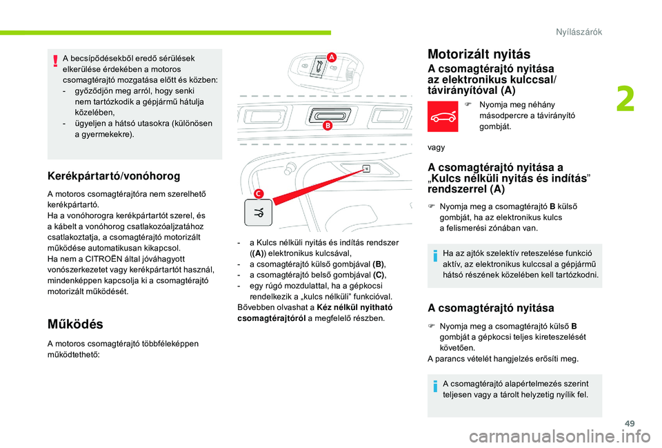CITROEN C4 SPACETOURER 2021 Kezelési útmutató (in Hungarian) 49
A becsípődésekből eredő sérülések
elkerülése érdekében a motoros
csomagtérajtó mozgatása előtt és közben:
-
g
yőződjön meg arról, hogy senki
nem tartózkodik a
gépj CITROEN C4 SPACETOURER 2021 Kezelési útmutató (in Hungarian) 49
A becsípődésekből eredő sérülések
elkerülése érdekében a motoros
csomagtérajtó mozgatása előtt és közben:
-
g
yőződjön meg arról, hogy senki
nem tartózkodik a
gépj