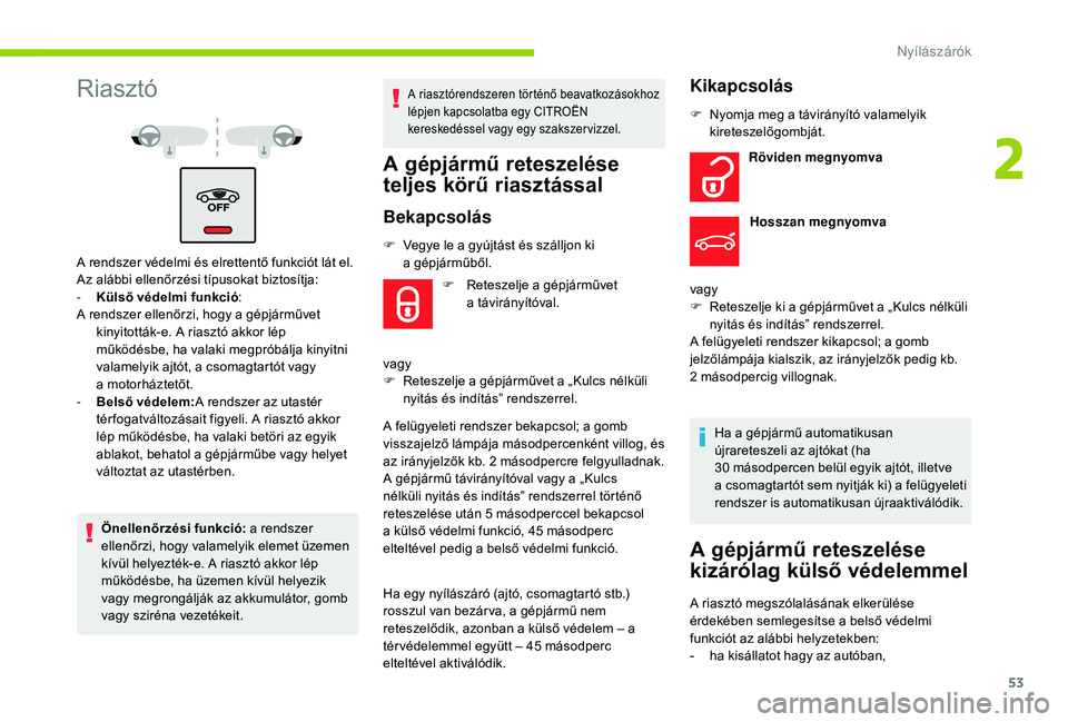 CITROEN C4 SPACETOURER 2021 Kezelési útmutató (in Hungarian) 53
Riasztó
A rendszer védelmi és elrettentő funkciót lát el.
Az alábbi ellenőrzési típusokat biztosítja:
-
Kü
lső védelmi funkció :
A rendszer ellenőrzi, hogy a
gépjárművet
ki CITROEN C4 SPACETOURER 2021 Kezelési útmutató (in Hungarian) 53
Riasztó
A rendszer védelmi és elrettentő funkciót lát el.
Az alábbi ellenőrzési típusokat biztosítja:
-
Kü
lső védelmi funkció :
A rendszer ellenőrzi, hogy a
gépjárművet
ki