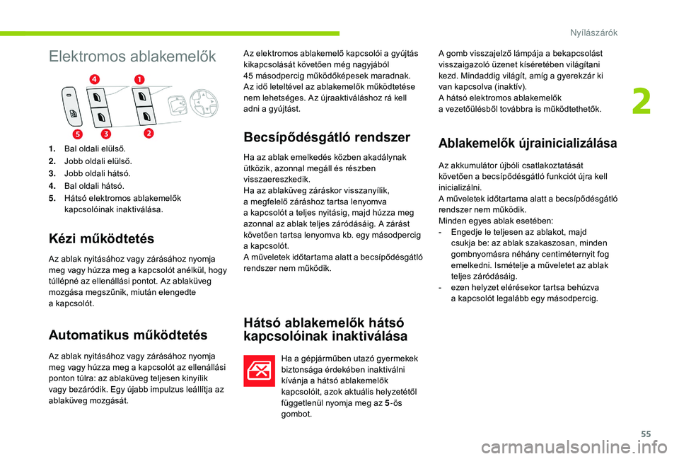 CITROEN C4 SPACETOURER 2021 Kezelési útmutató (in Hungarian) 55
Elektromos ablakemelők
Kézi működtetés
Az ablak nyitásához vagy zárásához nyomja
meg vagy húzza meg a kapcsolót anélkül, hogy
túllépné az ellenállási pontot. Az ablaküveg
mo CITROEN C4 SPACETOURER 2021 Kezelési útmutató (in Hungarian) 55
Elektromos ablakemelők
Kézi működtetés
Az ablak nyitásához vagy zárásához nyomja
meg vagy húzza meg a kapcsolót anélkül, hogy
túllépné az ellenállási pontot. Az ablaküveg
mo
