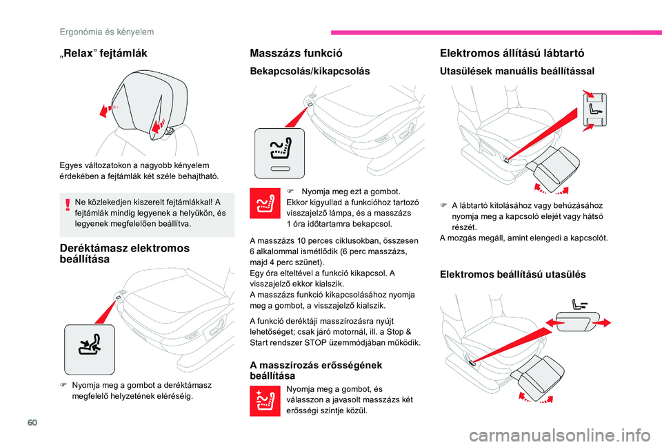 CITROEN C4 SPACETOURER 2021  Kezelési útmutató (in Hungarian) 60
„Relax ” fejtámlák
Egyes változatokon a nagyobb kényelem 
é rdekében a   fejtámlák két széle behajtható.
Ne közlekedjen kiszerelt fejtámlákkal! A 
fejtámlák mindig legyenek a
  