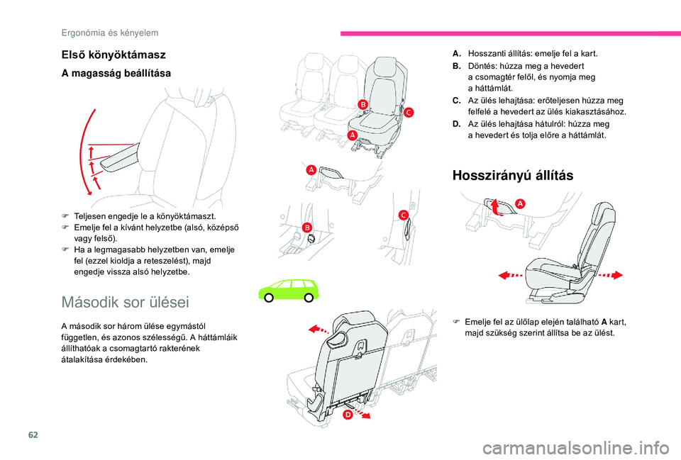 CITROEN C4 SPACETOURER 2021  Kezelési útmutató (in Hungarian) 62
Első könyöktámasz
A magasság beállítása
Második sor ülései
A második sor három ülése egymástól 
független, és azonos szélességű. A háttámláik 
állíthatóak a  csomagtart