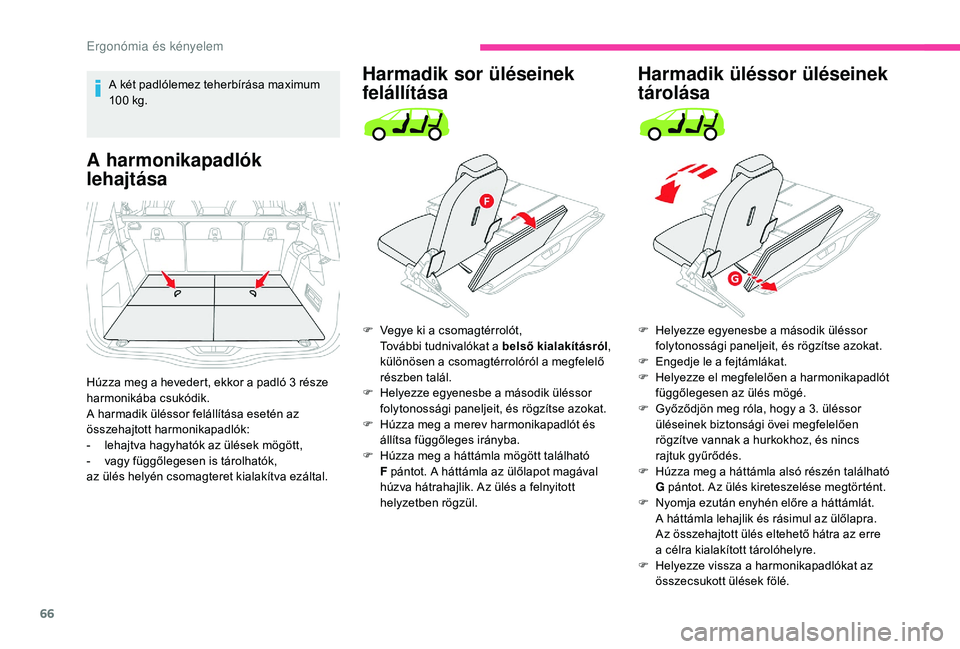 CITROEN C4 SPACETOURER 2021  Kezelési útmutató (in Hungarian) 66
A két padlólemez teherbírása maximum 
100  kg.
A harmonikapadlók 
lehajtása
Húzza meg a hevedert, ekkor a padló 3 része 
h armonikába csukódik.
A harmadik üléssor felállítása eseté
