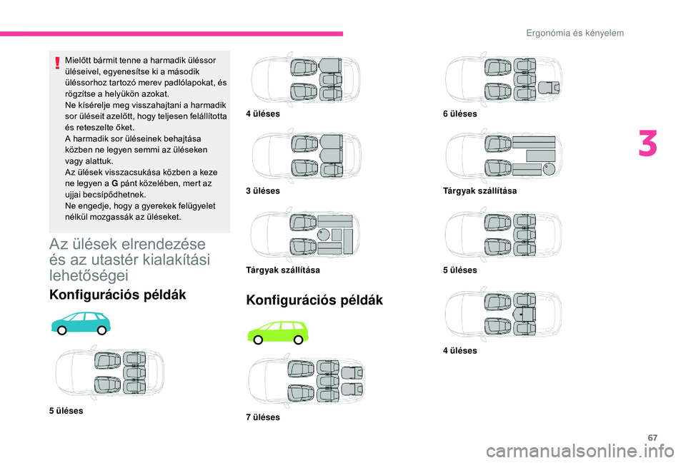 CITROEN C4 SPACETOURER 2021  Kezelési útmutató (in Hungarian) 67
Konfigurációs példák
4 üléses
3
 
 üléses
Tárgyak szállítása
7
 

üléses 6 
üléses
Tárgyak szállítása
5
 

üléses
4
 

üléses
Mielőtt bármit tenne a
 
harmadik üléssor 
