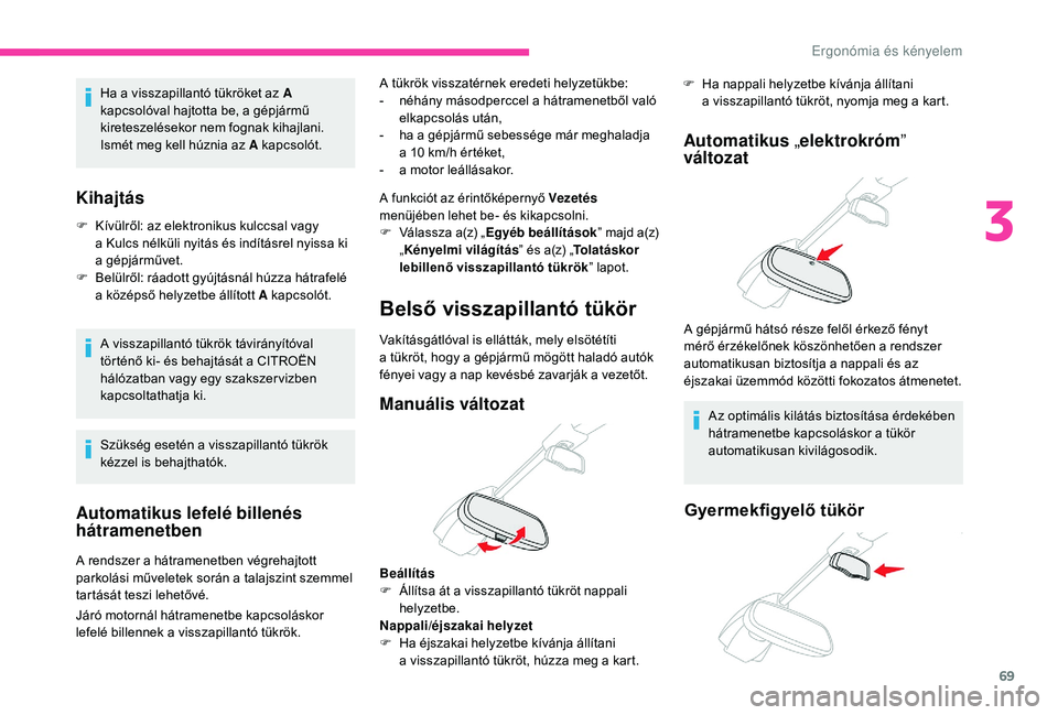 CITROEN C4 SPACETOURER 2021  Kezelési útmutató (in Hungarian) 69
Automatikus lefelé billenés 
hátramenetben
A rendszer a hátramenetben végrehajtott 
p arkolási műveletek során a   talajszint szemmel 
tartását teszi lehetővé. A tükrök visszatérnek 