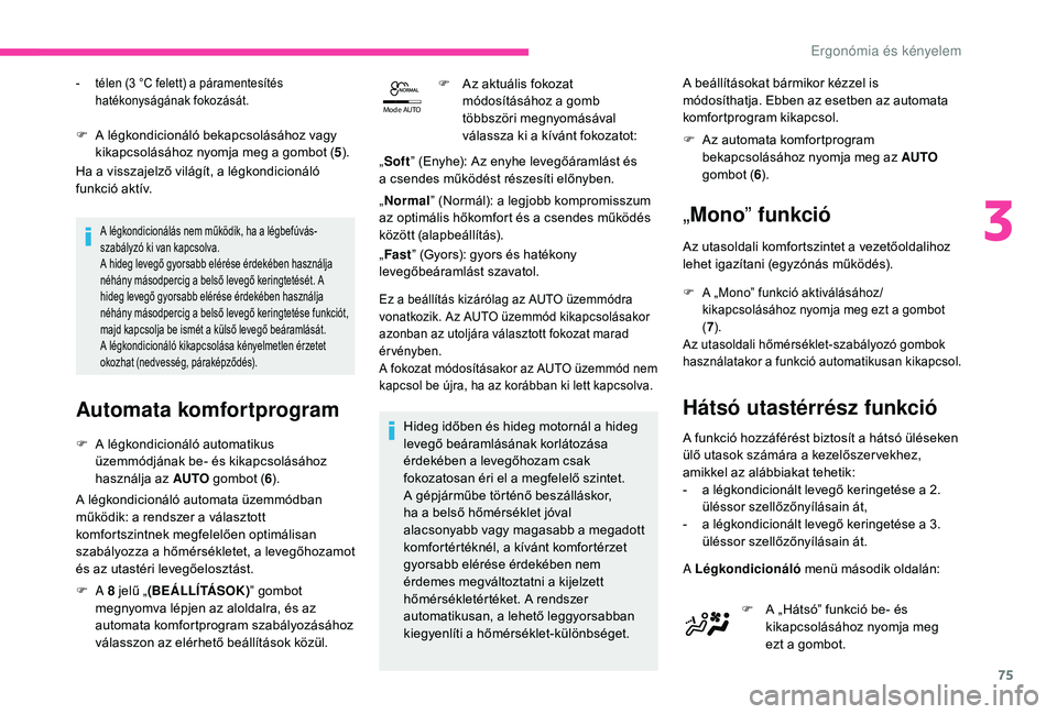CITROEN C4 SPACETOURER 2021  Kezelési útmutató (in Hungarian) 75
Mode AUTO
F A légkondicionáló bekapcsolásához vagy 
kikapcsolásához nyomja meg a   gombot (5).
Ha a
  visszajelző világít, a légkondicionáló 
funkció aktív.
A légkondicionálás nem
