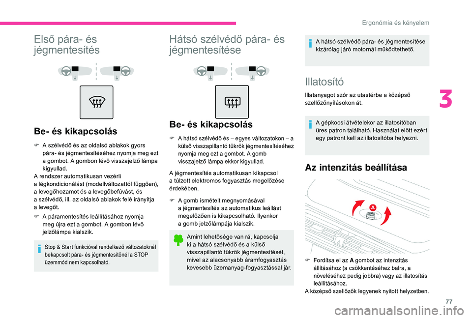 CITROEN C4 SPACETOURER 2021  Kezelési útmutató (in Hungarian) 77
Első pára- és 
jégmentesítés
Be- és kikapcsolás
F A szélvédő és az oldalsó ablakok gyors pára- és jégmentesítéséhez nyomja meg ezt 
a
  gombot. A gombon lévő visszajelző lámp