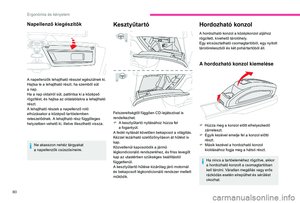 CITROEN C4 SPACETOURER 2021  Kezelési útmutató (in Hungarian) 80
Ne akasszon nehéz tárgyakat 
a napellenzők csúszósíneire.
Kesztyűtartó
Felszereltségtől függően CD-lejátszóval is 
rendelkezhet.
F
 
A k
 esztyűtartó nyitásához húzza fel 
a
  fo