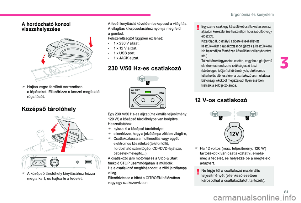CITROEN C4 SPACETOURER 2021  Kezelési útmutató (in Hungarian) 81
AC 230V
50Hz120W
A hordozható konzol 
visszahelyezése
Középső tárolóhely 230  
V
 /50  
H
 z-es csatlakozó
Egyszerre csak egy készüléket csatlakoztasson az 
aljzaton keresztül (ne haszn