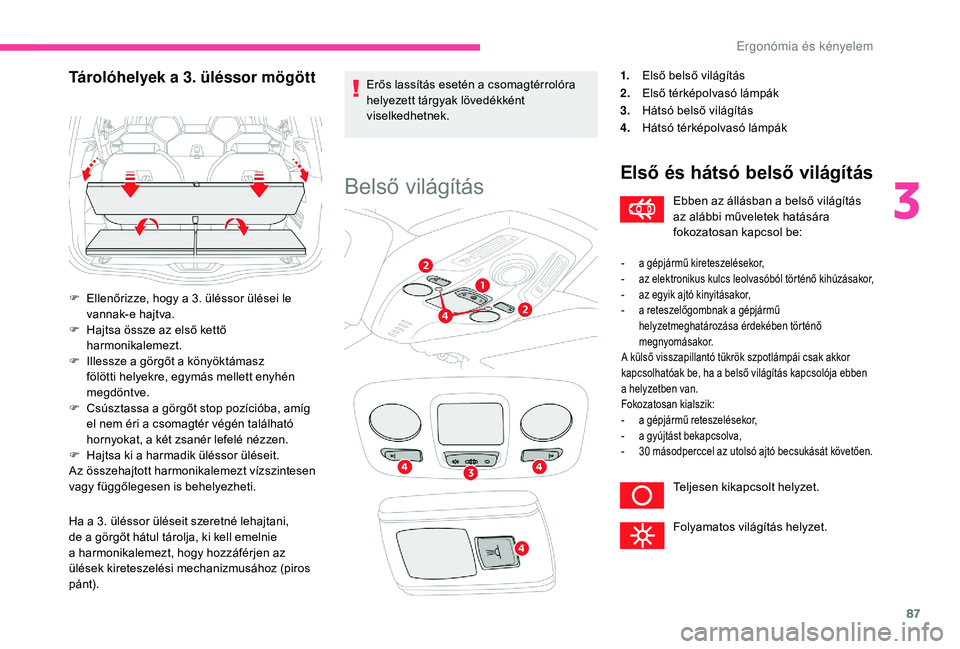 CITROEN C4 SPACETOURER 2021  Kezelési útmutató (in Hungarian) 87
Ha a 3. üléssor üléseit szeretné lehajtani, 
d e a   görgőt hátul tárolja, ki kell emelnie 
a
  harmonikalemezt, hogy hozzáférjen az 
ülések kireteszelési mechanizmusához (piros 
pá