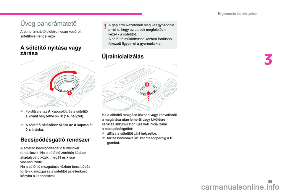 CITROEN C4 SPACETOURER 2021  Kezelési útmutató (in Hungarian) 89
Üveg panorámatető
A panorámatető elektromosan vezérelt 
sötétítővel rendelkezik.
A sötétítő nyitása vagy 
zárása
F Fordítsa el az A kapcsolót, és a  sötétítő 
a   kívánt h