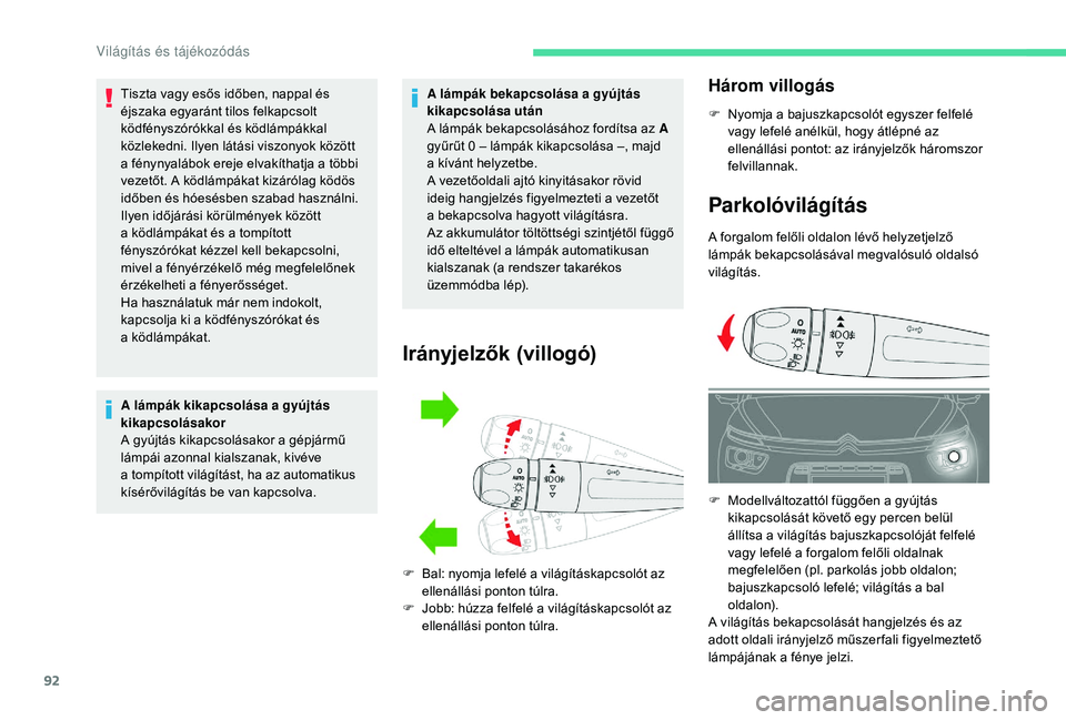 CITROEN C4 SPACETOURER 2021  Kezelési útmutató (in Hungarian) 92
Tiszta vagy esős időben, nappal és 
éjszaka egyaránt tilos felkapcsolt 
ködfényszórókkal és ködlámpákkal 
közlekedni. Ilyen látási viszonyok között 
a  fénynyalábok ereje elvak